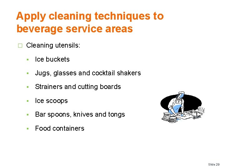 Apply cleaning techniques to beverage service areas � Cleaning utensils: § Ice buckets §