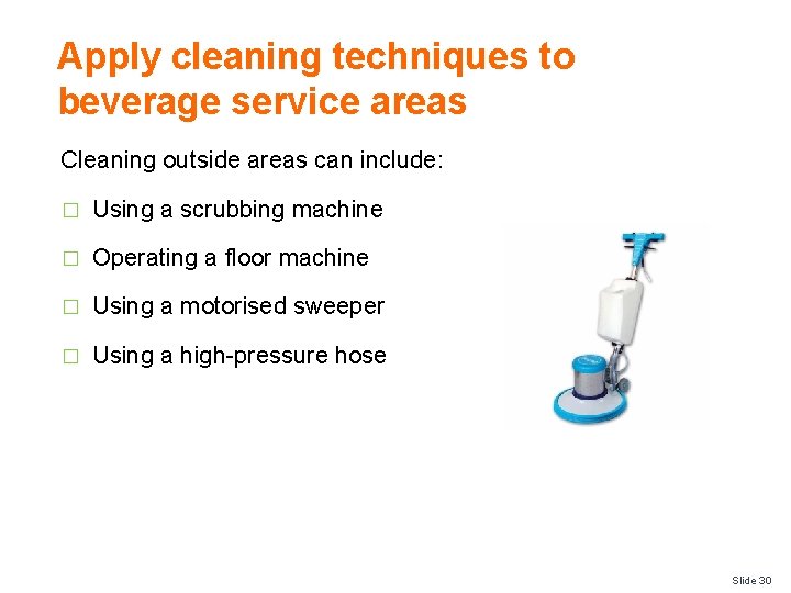 Apply cleaning techniques to beverage service areas Cleaning outside areas can include: � Using