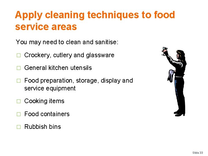 Apply cleaning techniques to food service areas You may need to clean and sanitise: