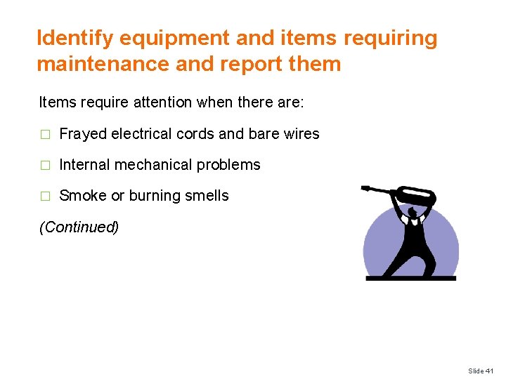 Identify equipment and items requiring maintenance and report them Items require attention when there