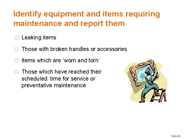 Identify equipment and items requiring maintenance and report them � Leaking items � Those