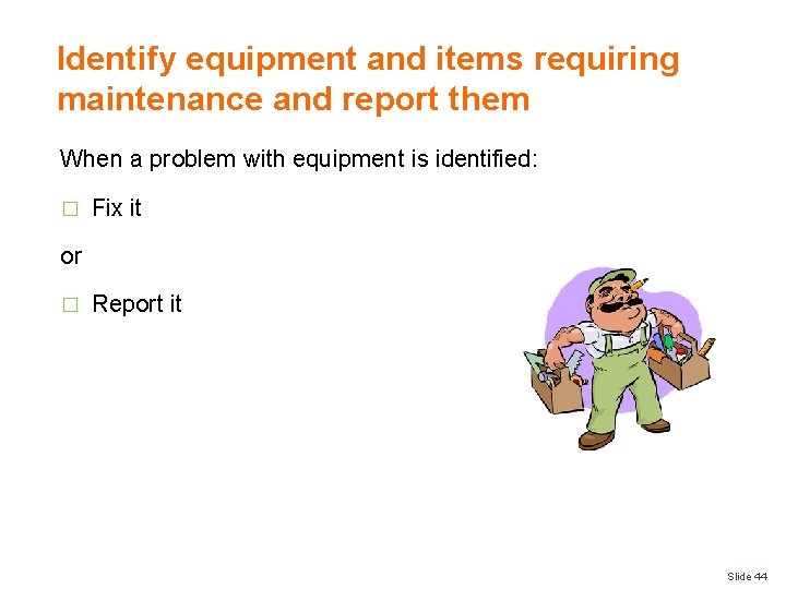Identify equipment and items requiring maintenance and report them When a problem with equipment