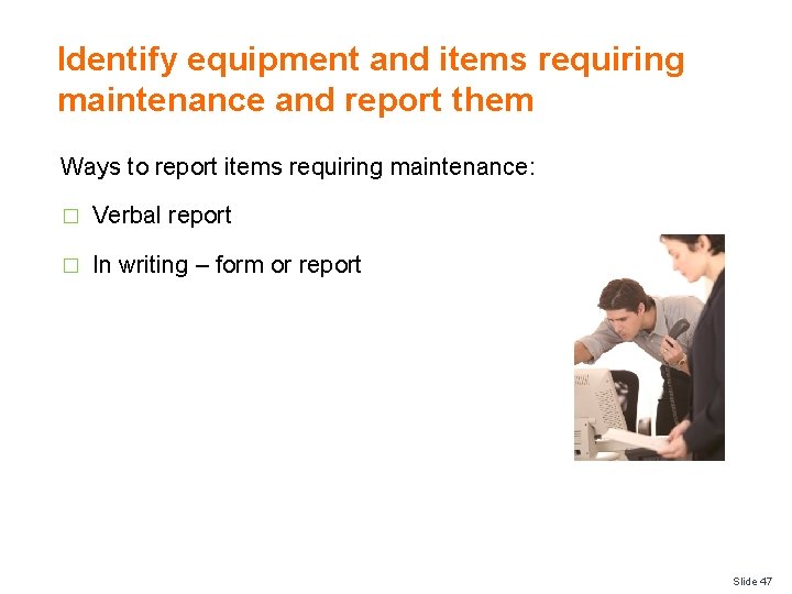 Identify equipment and items requiring maintenance and report them Ways to report items requiring