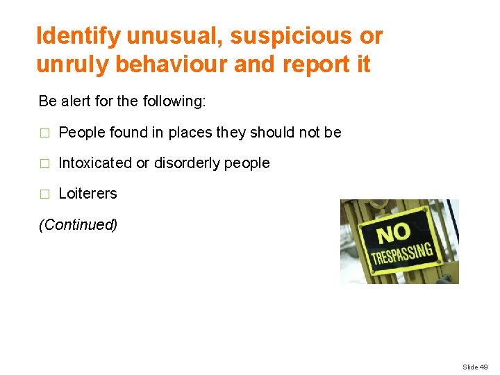 Identify unusual, suspicious or unruly behaviour and report it Be alert for the following: