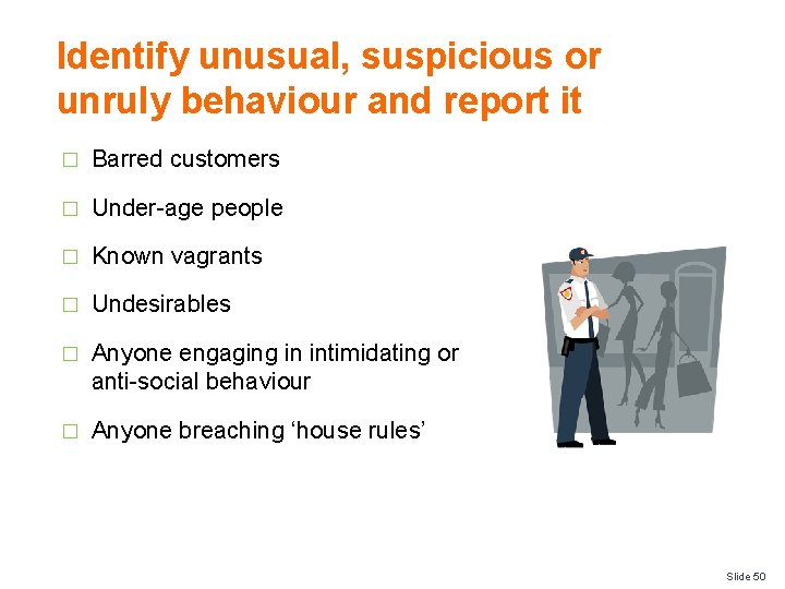 Identify unusual, suspicious or unruly behaviour and report it � Barred customers � Under-age