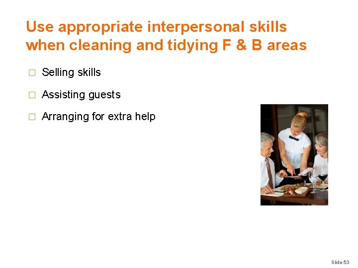 Use appropriate interpersonal skills when cleaning and tidying F & B areas � Selling