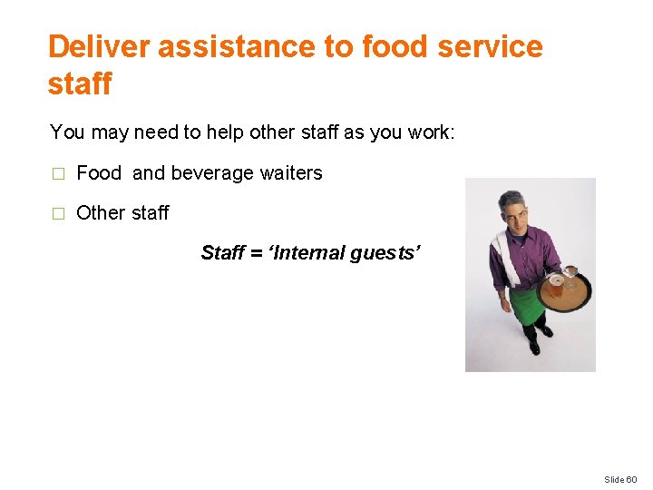 Deliver assistance to food service staff You may need to help other staff as