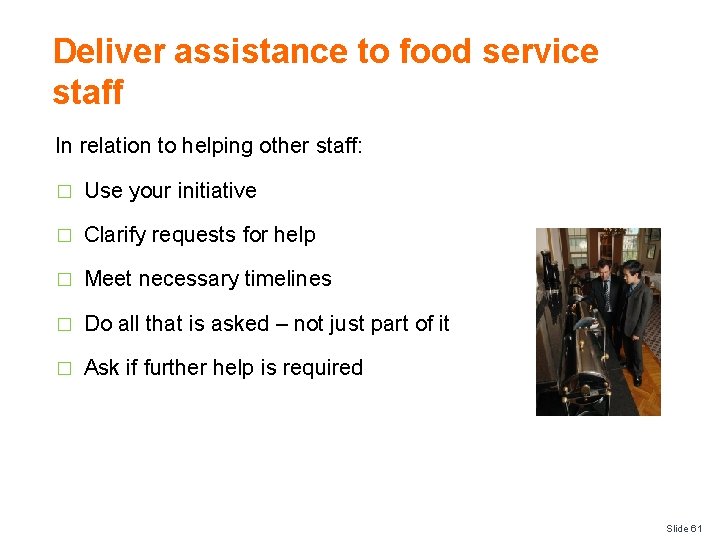 Deliver assistance to food service staff In relation to helping other staff: � Use