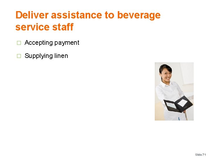 Deliver assistance to beverage service staff � Accepting payment � Supplying linen Slide 71
