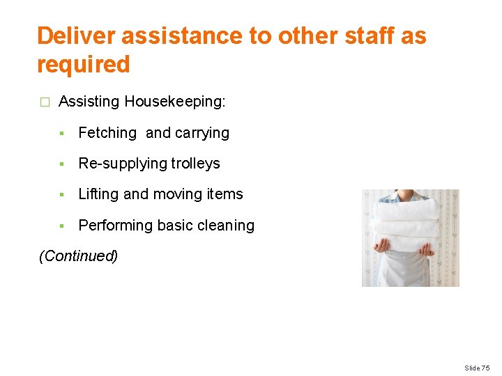 Deliver assistance to other staff as required � Assisting Housekeeping: § Fetching and carrying