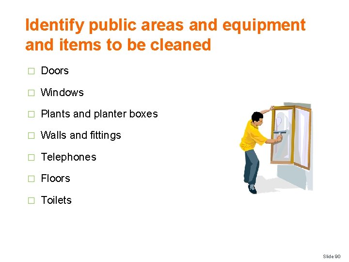 Identify public areas and equipment and items to be cleaned � Doors � Windows