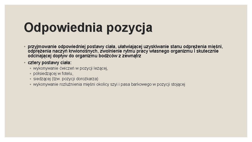 Odpowiednia pozycja ◦ przyjmowanie odpowiedniej postawy ciała, ułatwiającej uzyskiwanie stanu odprężenia mięśni, odprężenia naczyń