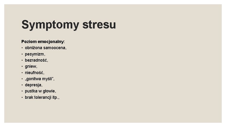 Symptomy stresu Poziom emocjonalny: • obniżona samoocena, • pesymizm, • bezradność, • gniew, •