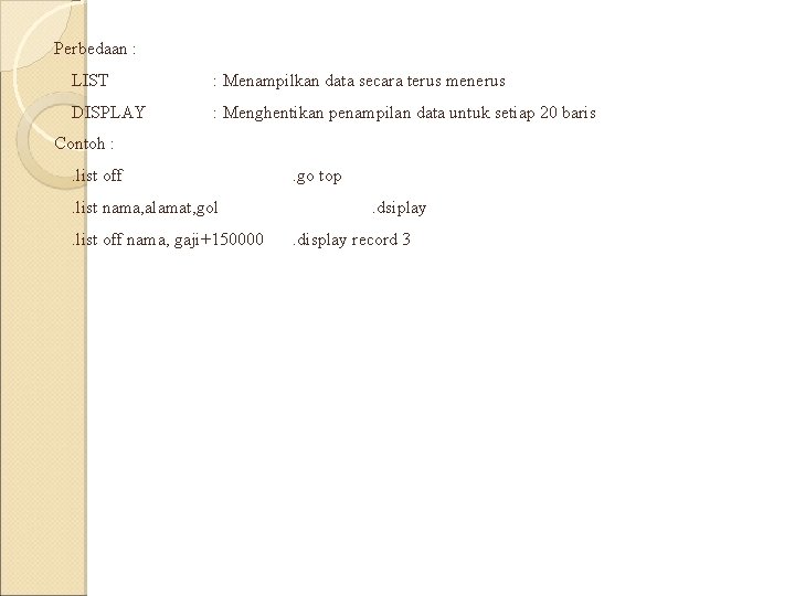 Perbedaan : LIST : Menampilkan data secara terus menerus DISPLAY : Menghentikan penampilan data