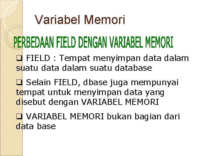 Variabel Memori q FIELD : Tempat menyimpan data dalam suatu database q Selain FIELD,