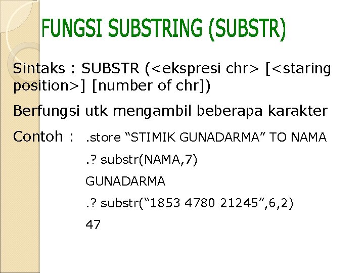 Sintaks : SUBSTR (<ekspresi chr> [<staring position>] [number of chr]) Berfungsi utk mengambil beberapa