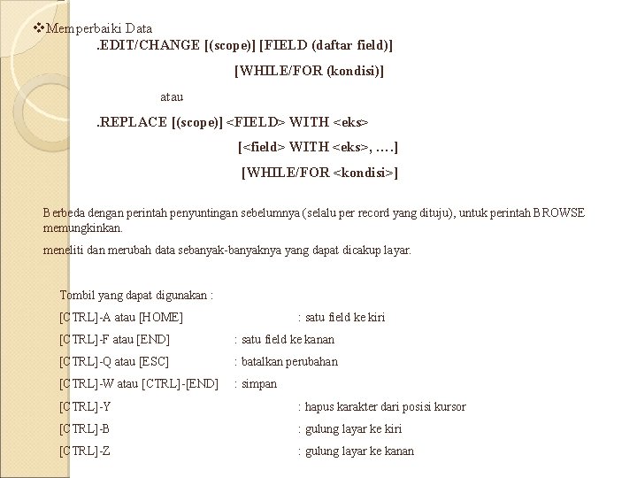 v. Memperbaiki Data. EDIT/CHANGE [(scope)] [FIELD (daftar field)] [WHILE/FOR (kondisi)] atau . REPLACE [(scope)]