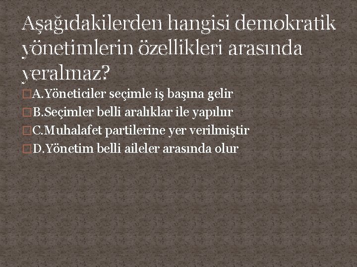 Aşağıdakilerden hangisi demokratik yönetimlerin özellikleri arasında yeralmaz? �A. Yöneticiler seçimle iş başına gelir �B.