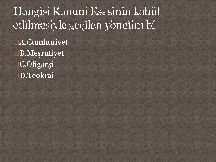 Hangisi Kanuni Esasinin kabül edilmesiyle geçilen yönetim bi �A. Cumhuriyet �B. Meşrutiyet �C. Oligarşi