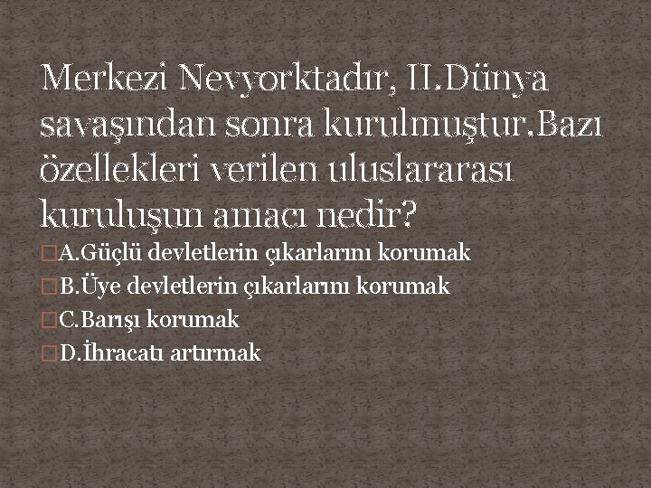 Merkezi Nevyorktadır, II. Dünya savaşından sonra kurulmuştur. Bazı özellekleri verilen uluslararası kuruluşun amacı nedir?