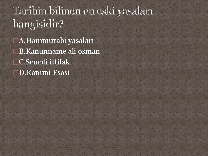 Tarihin bilinen en eski yasaları hangisidir? �A. Hammurabi yasaları �B. Kanunname ali osman �C.