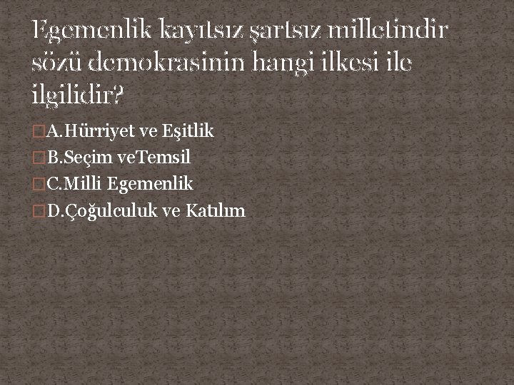 Egemenlik kayıtsız şartsız milletindir sözü demokrasinin hangi ilkesi ile ilgilidir? �A. Hürriyet ve Eşitlik