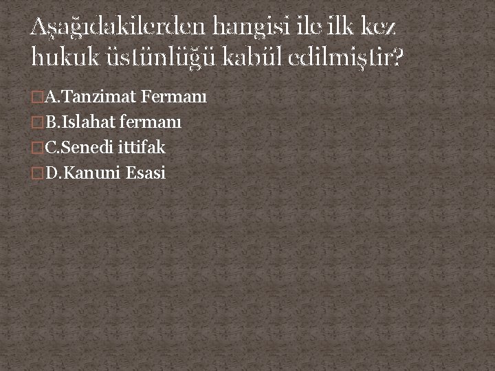 Aşağıdakilerden hangisi ile ilk kez hukuk üstünlüğü kabül edilmiştir? �A. Tanzimat Fermanı �B. Islahat