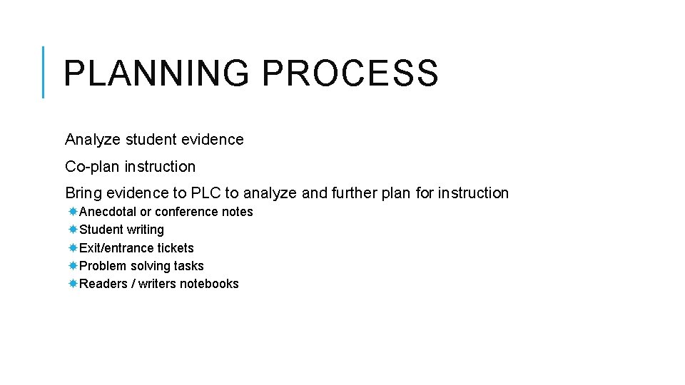 PLANNING PROCESS Analyze student evidence Co-plan instruction Bring evidence to PLC to analyze and
