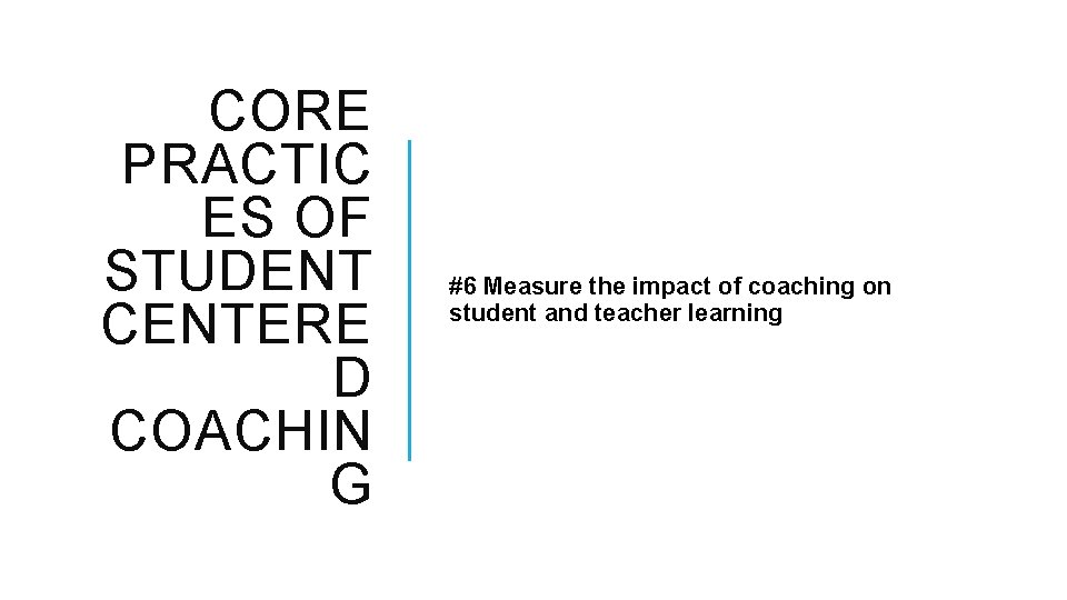 CORE PRACTIC ES OF STUDENT CENTERE D COACHIN G #6 Measure the impact of