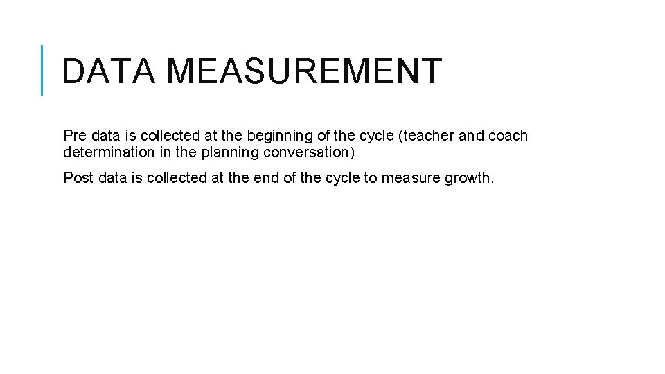 DATA MEASUREMENT Pre data is collected at the beginning of the cycle (teacher and