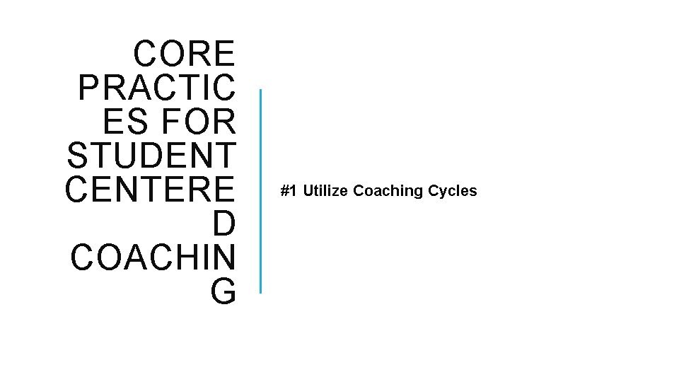 CORE PRACTIC ES FOR STUDENT CENTERE D COACHIN G #1 Utilize Coaching Cycles 