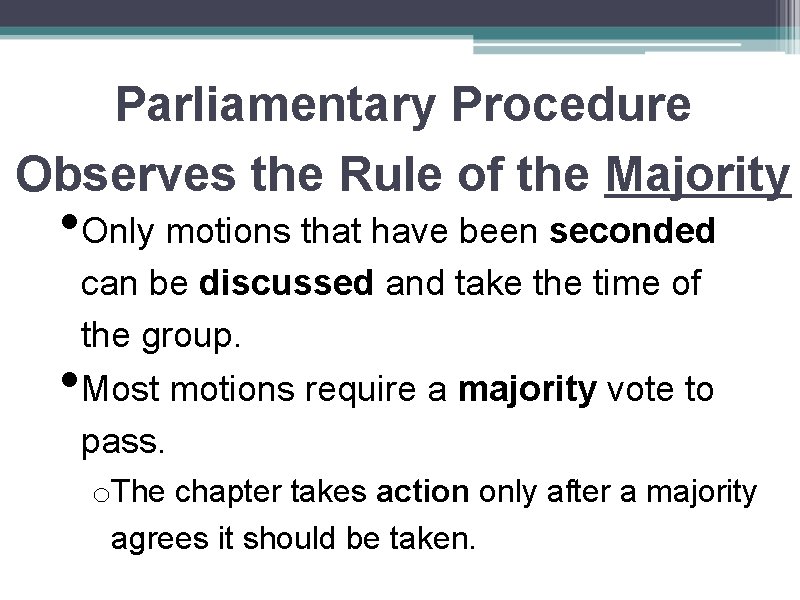 Parliamentary Procedure Observes the Rule of the Majority • Only motions that have been