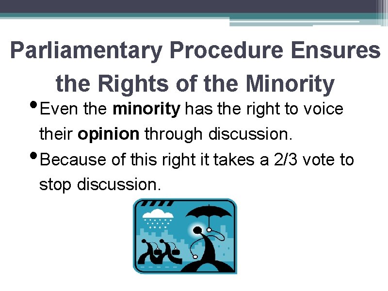 Parliamentary Procedure Ensures the Rights of the Minority • Even the minority has the