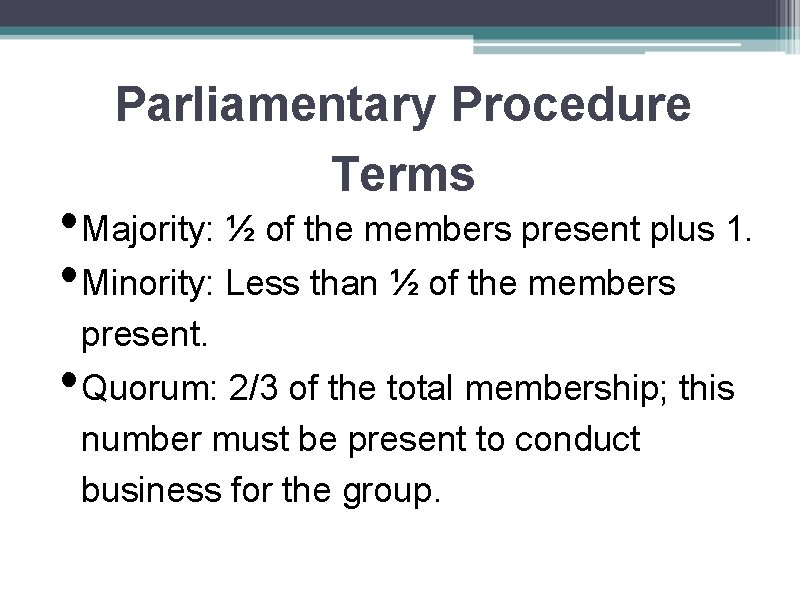 Parliamentary Procedure Terms • Majority: ½ of the members present plus 1. • Minority: