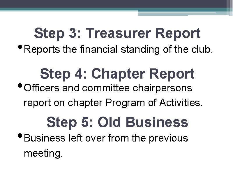 Step 3: Treasurer Report • Reports the financial standing of the club. Step 4: