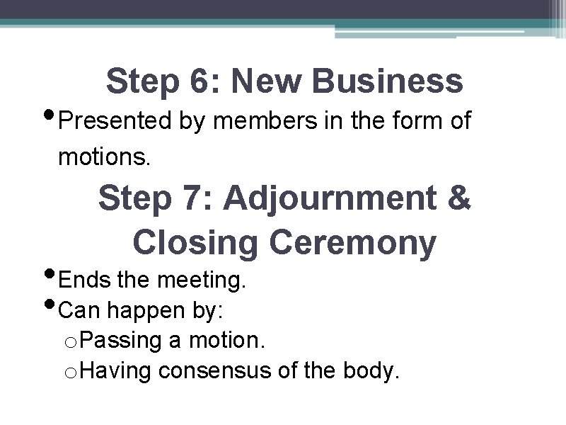 Step 6: New Business • Presented by members in the form of motions. Step