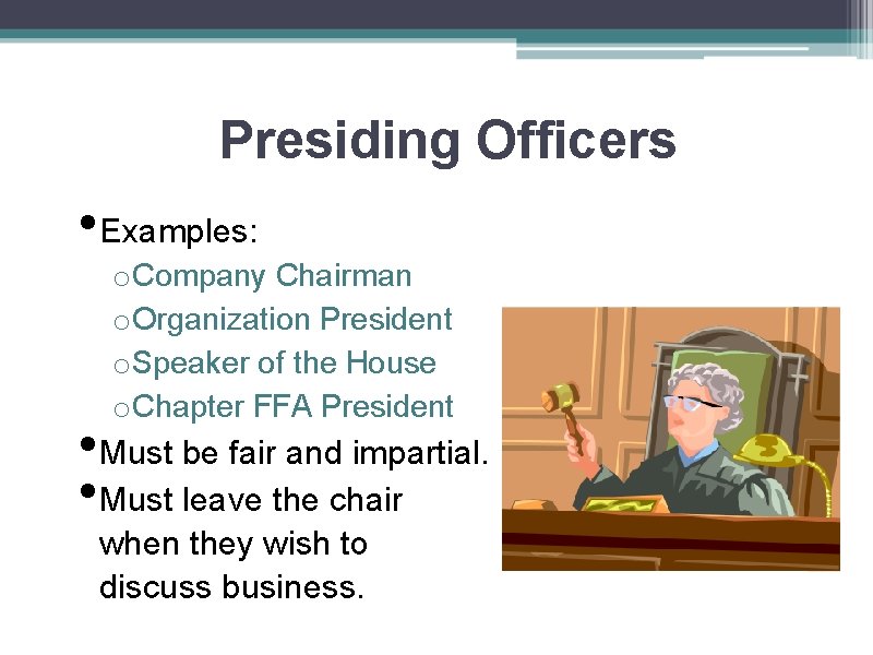 Presiding Officers • Examples: o Company Chairman o Organization President o Speaker of the