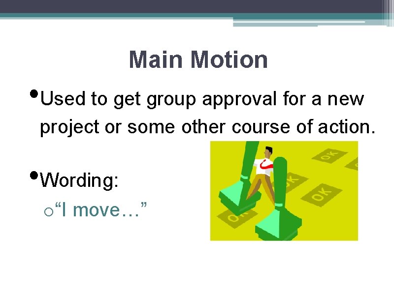 Main Motion • Used to get group approval for a new project or some