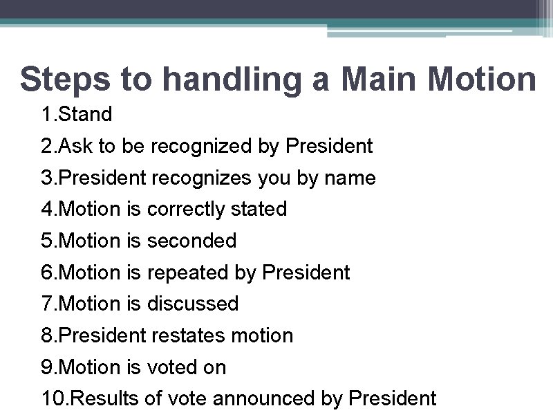 Steps to handling a Main Motion 1. Stand 2. Ask to be recognized by