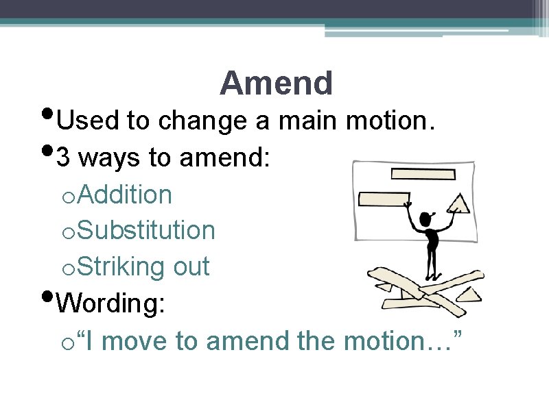 Amend • Used to change a main motion. • 3 ways to amend: •