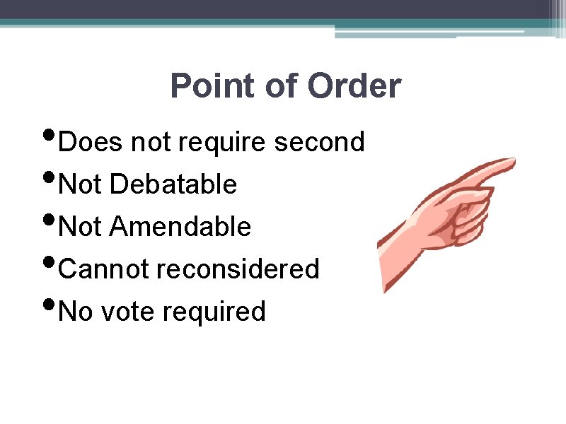 Point of Order • Does not require second • Not Debatable • Not Amendable