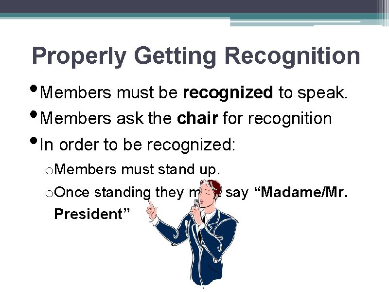 Properly Getting Recognition • Members must be recognized to speak. • Members ask the