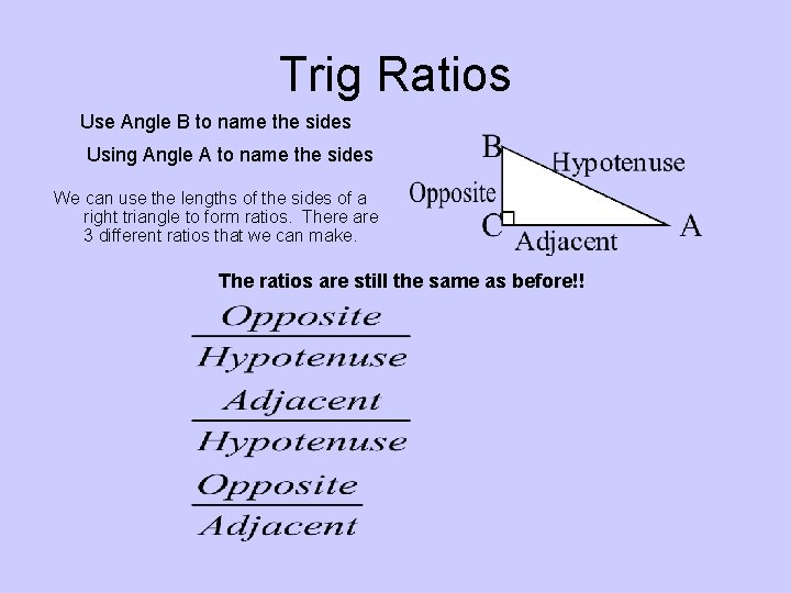 Trig Ratios Use Angle B to name the sides Using Angle A to name
