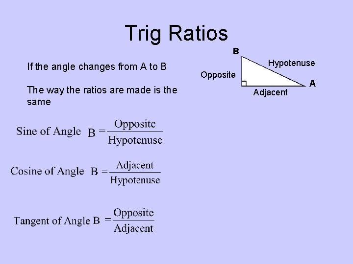 Trig Ratios B If the angle changes from A to B The way the