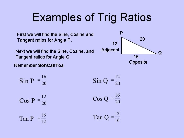 Examples of Trig Ratios First we will find the Sine, Cosine and Tangent ratios Examples of Trig Ratios First we will find the Sine, Cosine and Tangent ratios