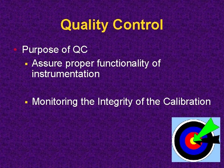 Quality Control • Purpose of QC § Assure proper functionality of instrumentation § Monitoring