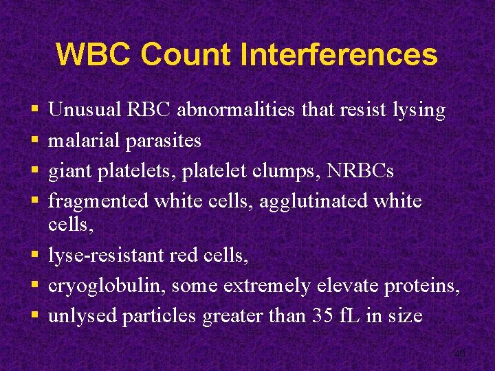 WBC Count Interferences Unusual RBC abnormalities that resist lysing malarial parasites giant platelets, platelet