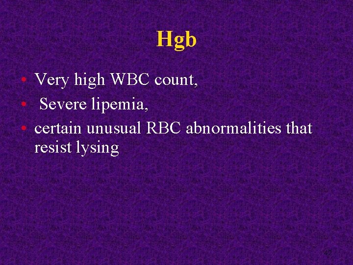 Hgb • Very high WBC count, • Severe lipemia, • certain unusual RBC abnormalities
