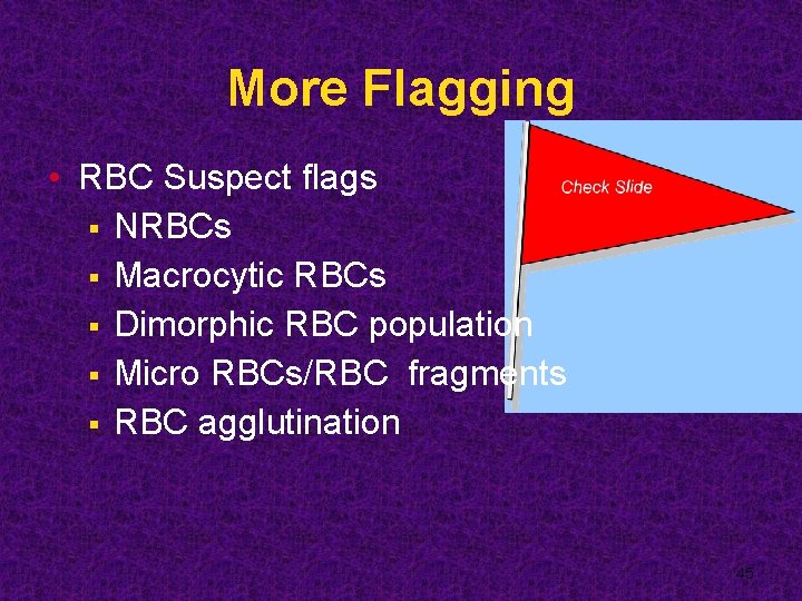 More Flagging • RBC Suspect flags § NRBCs § Macrocytic RBCs § Dimorphic RBC