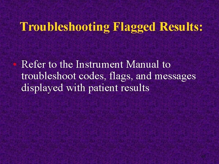 Troubleshooting Flagged Results: • Refer to the Instrument Manual to troubleshoot codes, flags, and